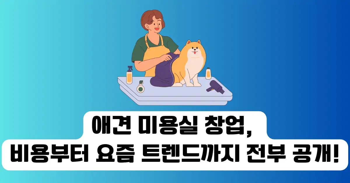 애견 미용실 창업, 비용부터 요즘 트렌드까지 전부 공개!